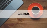 keno彩票(彩票平台k33388)